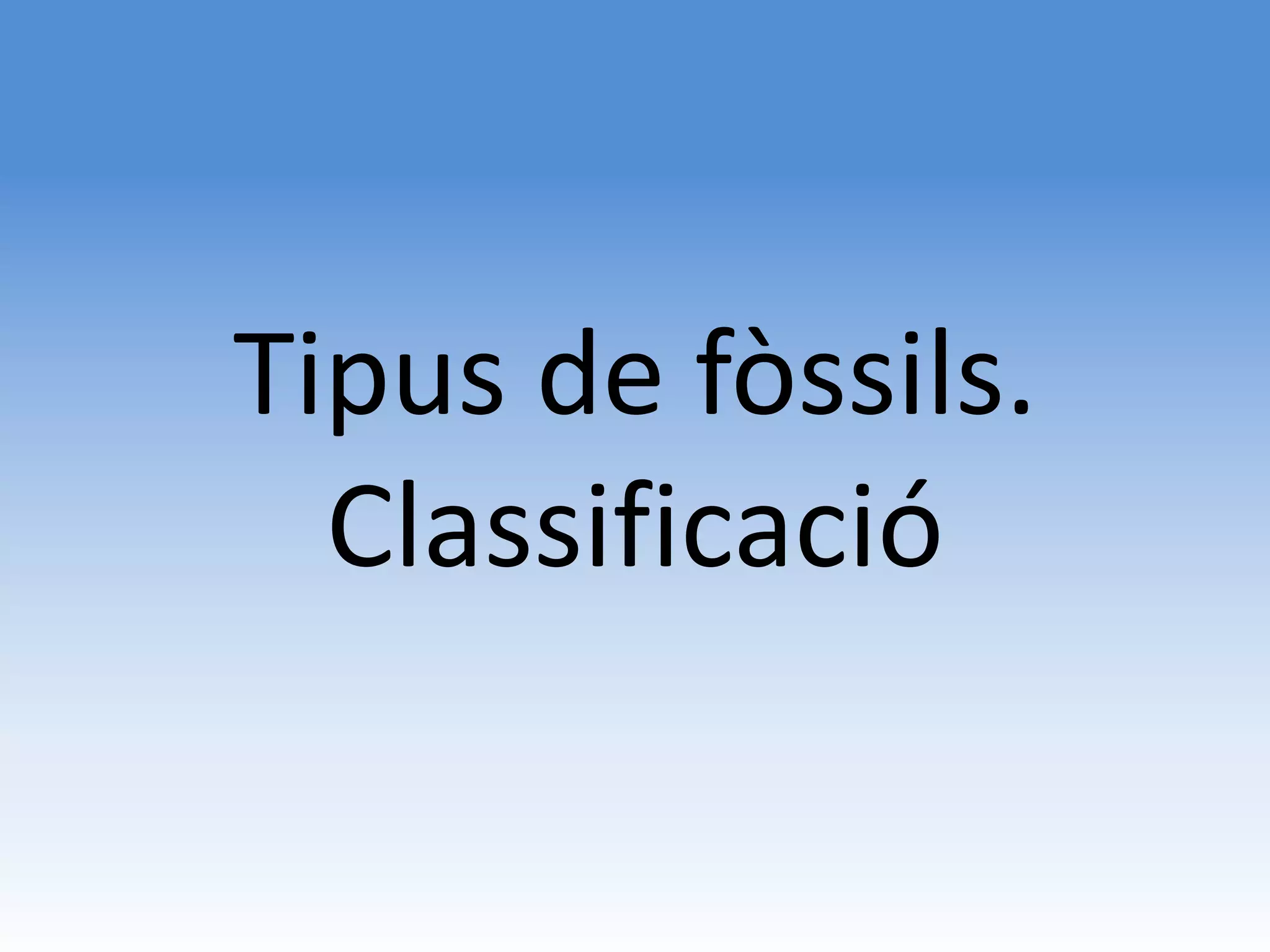Tipus de fòssils.
  Classificació
 