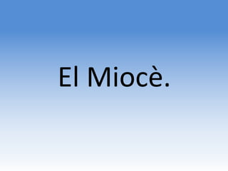 El Miocè.
 
