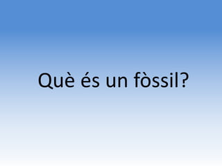 Què és un fòssil?
 