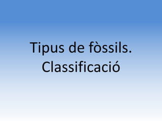 Tipus de fòssils.
  Classificació
 