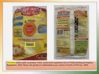 Premium claim made on product which contravenes regulation 4(3) of FSS(Labelling & Display)
Regulation, 2020. Hence, the product is misbranded as per section 3(1)(zf) of FSS Act, 2006.
 