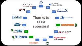 Giza
Autodesk
Advance
Steel
Infra-Metals
Steel Projects
Peddinghaus
Voortman
Hypertherm
Controlled
Automation
Integrous
Trimble
SDS/2
Shop Data
Systems
Infosight
Arc Cutting
Industries
Radley
Corporation
Thanks to
all our
sponsors!
 