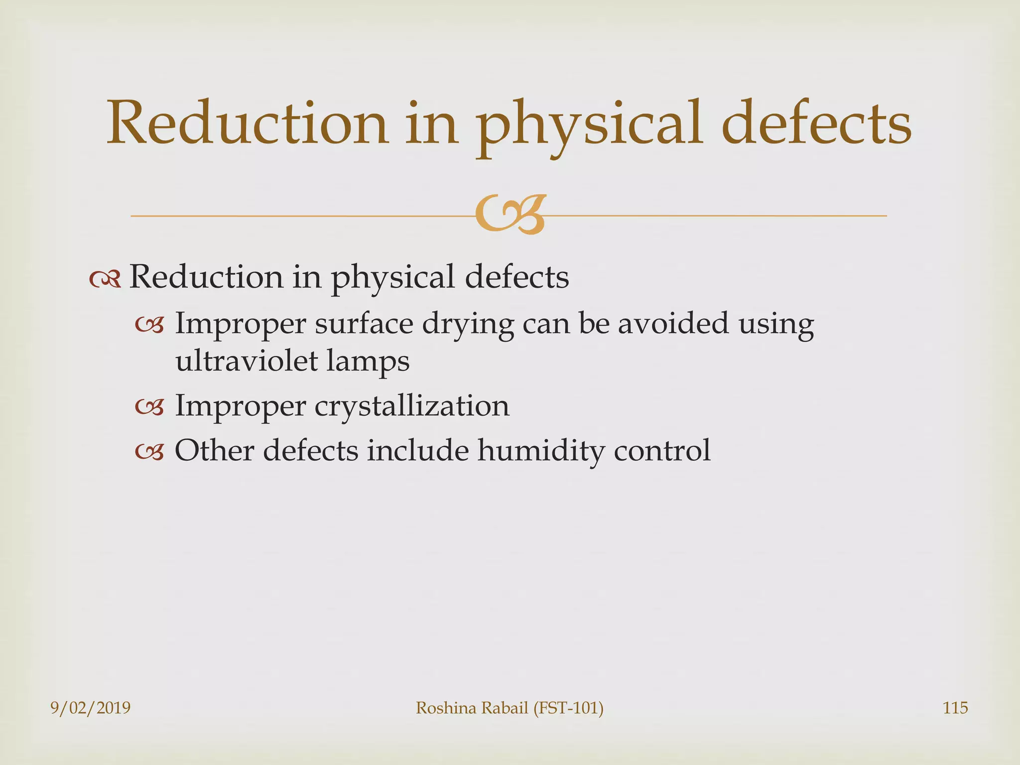 
 Reduction in physical defects
 Improper surface drying can be avoided using
ultraviolet lamps
 Improper crystallization
 Other defects include humidity control
9/02/2019 Roshina Rabail (FST-101) 115
Reduction in physical defects
 