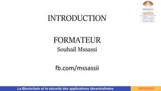 INTRODUCTION
FORMATEUR
Souhail Mssassi
fb.com/mssassii
 