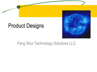 Product Designs Feng Shui Technology Solutions LLC. 