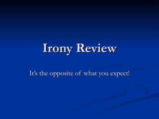 Irony Review It’s the opposite of what you expect! 