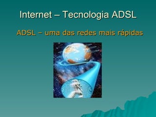 Internet – Tecnologia ADSL ADSL – uma das redes mais rápidas 