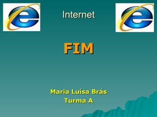Internet FIM Maria Luísa Brás Turma A 