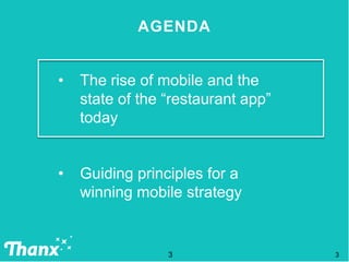 © THANX, INC. ALL RIGHTS RESERVED3
AGENDA
3
• The rise of mobile and the
state of the “restaurant app”
today
• Guiding pri...