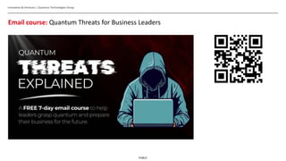 PUBLIC
Innovation & Ventures | Quantum Technologies Group
Email course: Quantum Threats for Business Leaders
 