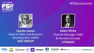 #FSTechSummit
Charles James
Head of Sales and Business
Development: EMEA
SALT GROUP
Adam White
Channel Manager UK&I
& Northern Europe
UTIMACO
 