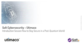 Commercial
in
Confidence
©
Salt
Group
Salt Cybersecurity – Utimaco
Introduction Session How to Stay Secure in a Post-Quantum World
 