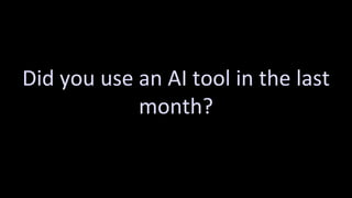 Did you use an AI tool in the last
month?
 