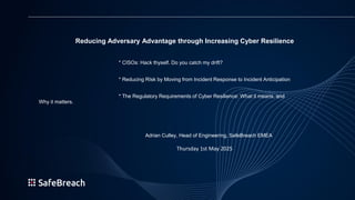 Reducing Adversary Advantage through Increasing Cyber Resilience
* CISOs: Hack thyself. Do you catch my drift?
* Reducing RIsk by Moving from Incident Response to Incident Anticipation
* The Regulatory Requirements of Cyber Resilience: What it means, and
Why it matters.
Adrian Culley, Head of Engineering, SafeBreach EMEA
Thursday 1st May 2025
 