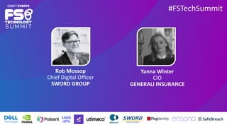 Yanna Winter
CIO
GENERALI INSURANCE
#FSTechSummit
Rob Mossop
Chief Digital Officer
SWORD GROUP
 