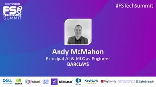 #FSTechSummit
Andy McMahon
Principal AI & MLOps Engineer
BARCLAYS
 