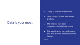 © 2025 Andrew P. McMahon. All Rights Reserved.
Data is your moat
● “Using AI” is not a differentiator
● Other “moats” include your non-AI
products
● The data you have as an
organisation is (relatively) unique
● The specific ways you can leverage
that data is where differentiation will
happen
 