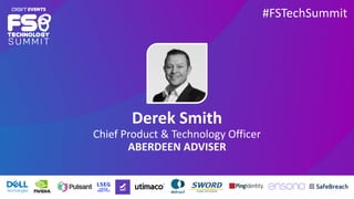 Derek Smith
Chief Product & Technology Officer
ABERDEEN ADVISER
#FSTechSummit
 