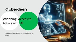 Widening Access to
Advice with AI
Derek Smith – Chief Product and Technology
Officer
 