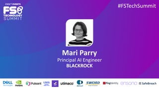 Mari Parry
Principal AI Engineer
BLACKROCK
#FSTechSummit
 