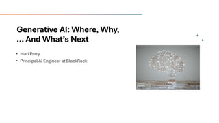 Generative AI: Where, Why,
… And What’s Next
 