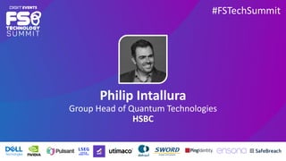 Philip Intallura
Group Head of Quantum Technologies
HSBC
#FSTechSummit
 