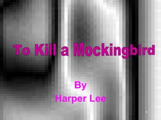 By Harper Lee To Kill a Mockingbird 