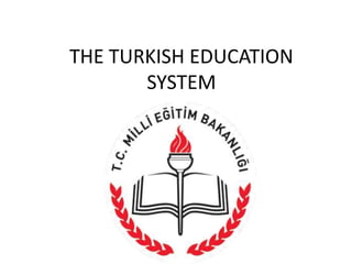 THE TURKISH EDUCATION
SYSTEM
 