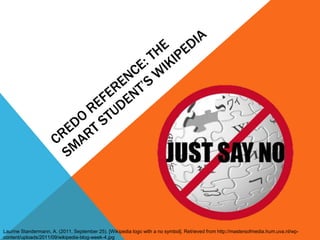 Laurine Standermann, A. (2011, September 25). [Wikipedia logo with a no symbol]. Retrieved from http://mastersofmedia.hum.uva.nl/wp-
content/uploads/2011/09/wikipedia-blog-week-4.jpg
 