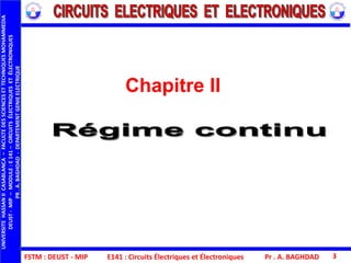 FSTM : DEUST - MIP
UNIVERSITEHASSANIICASABLANCA–FACULTEDESSCIENCESETTECHNIQUESMOHAMMEDIA
DEUST-MIP–MODULE:E141–CIRCUITSÉLECTRIQUESETÉLECTRONIQUES
PR.A.BAGHDAD-DEPARTEMENTGENIEELECTRIQUE
Pr . A. BAGHDAD 3
Chapitre II
E141 : Circuits Électriques et Électroniques
 