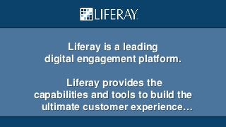 Liferay is a leading
digital engagement platform.

Liferay provides the
capabilities and tools to build the
ultimate customer experience…

 