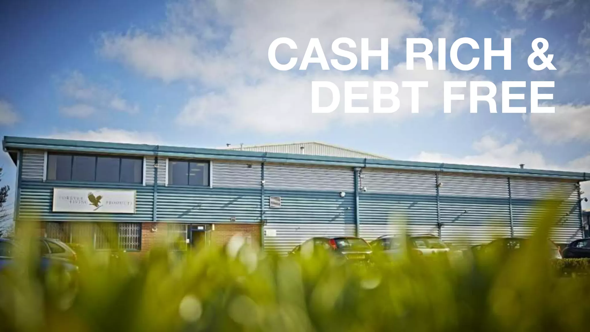 CASH RICH &
DEBT FREE
 