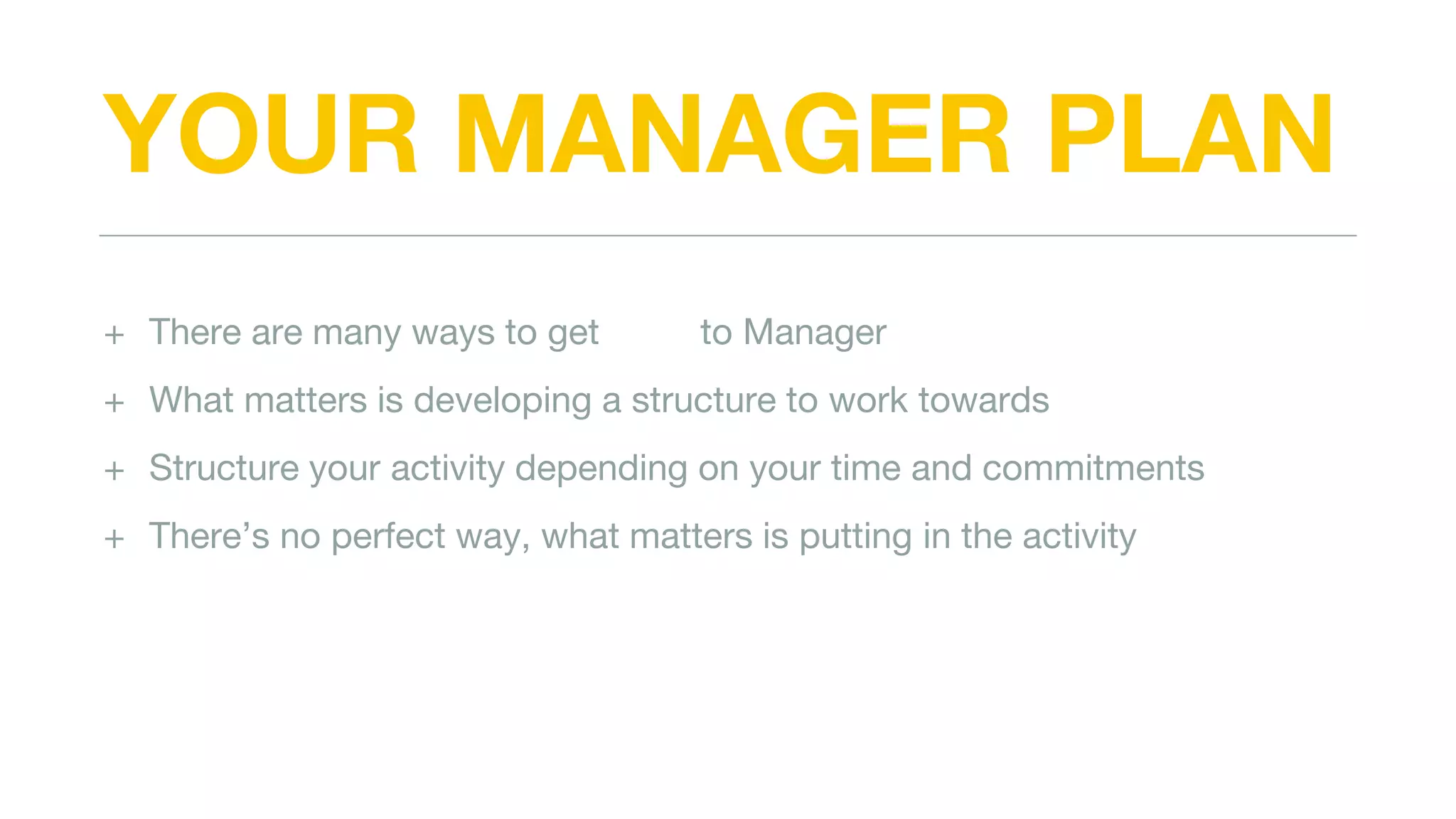 YOUR MANAGER PLAN
+ There are many ways to get to Manager
+ What matters is developing a structure to work towards
+ Structure your activity depending on your time and commitments
+ There’s no perfect way, what matters is putting in the activity
 
