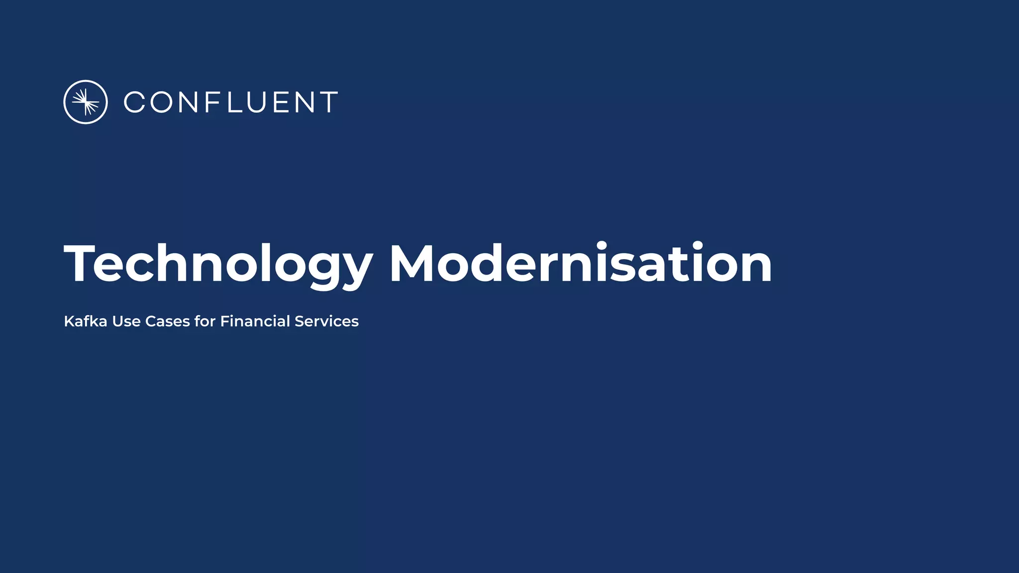 Technology Modernisation
Kafka Use Cases for Financial Services
 
