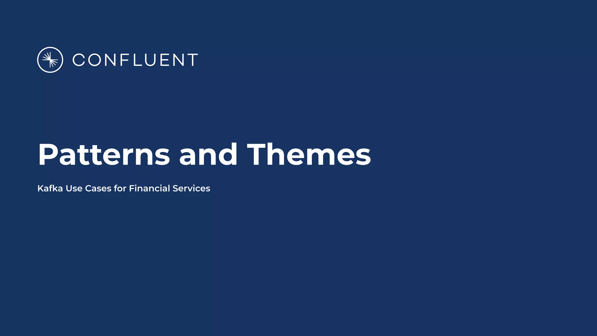 Patterns and Themes
Kafka Use Cases for Financial Services
 
