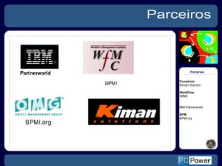 Parceiros BPMI.org  Consórcio Kimam Solution WorkFlow WfMC IBM Partnerworld BPM BPMI.org BPMI Parcerias Partnerworld  