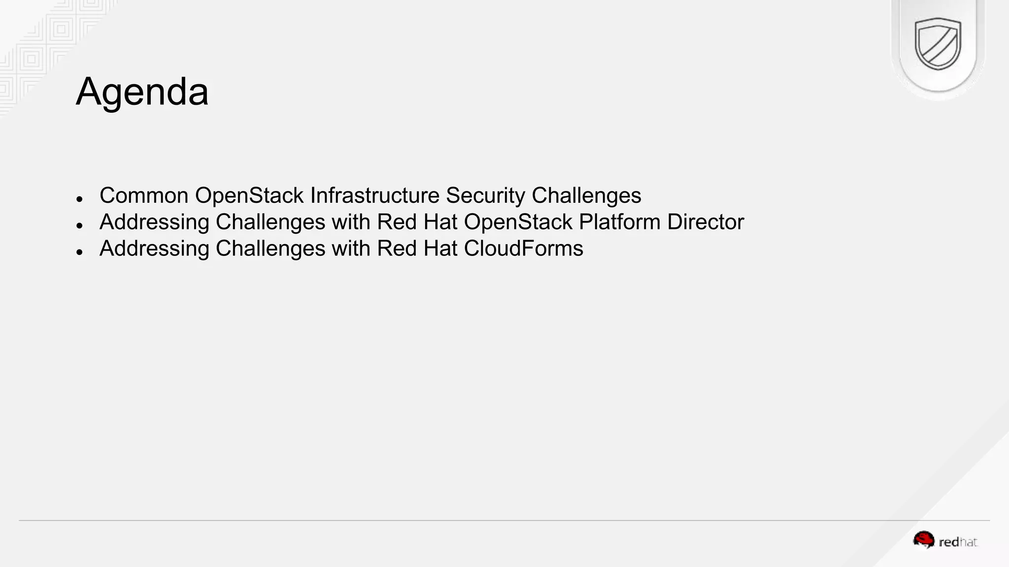 Agenda  Common OpenStack Infrastructure Security Challenges  Addressing Challenges with Red Hat OpenStack Platform Director  Addressing Challenges with Red Hat CloudForms 