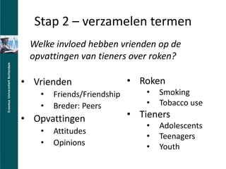 Stap 2 C verzamelen termenWelke invloed hebben vrienden op de opvattingen van tieners over roken?Roken SmokingTobacco useTienersAdolescentsTeenagersYouthVrienden	