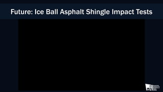 Future: Ice Ball Asphalt Shingle Impact Tests
 