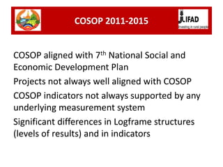 COSOP aligned with 7th National Social and
Economic Development Plan
Projects not always well aligned with COSOP
COSOP ind...