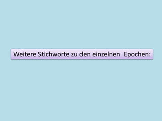 Weitere Stichworte zu den einzelnen Epochen:
 