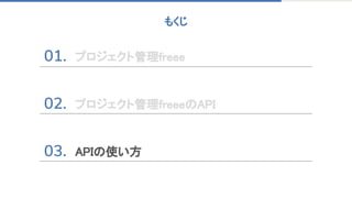もくじ 
プロジェクト管理freee 
 
 
 
プロジェクト管理freeeのAPI 
 
 
APIの使い方 
 
 
 