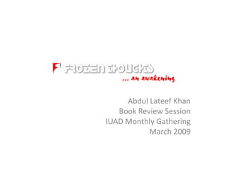 Abdul Lateef Khan
   Book Review Session
IUAD Monthly Gathering
           March 2009
 