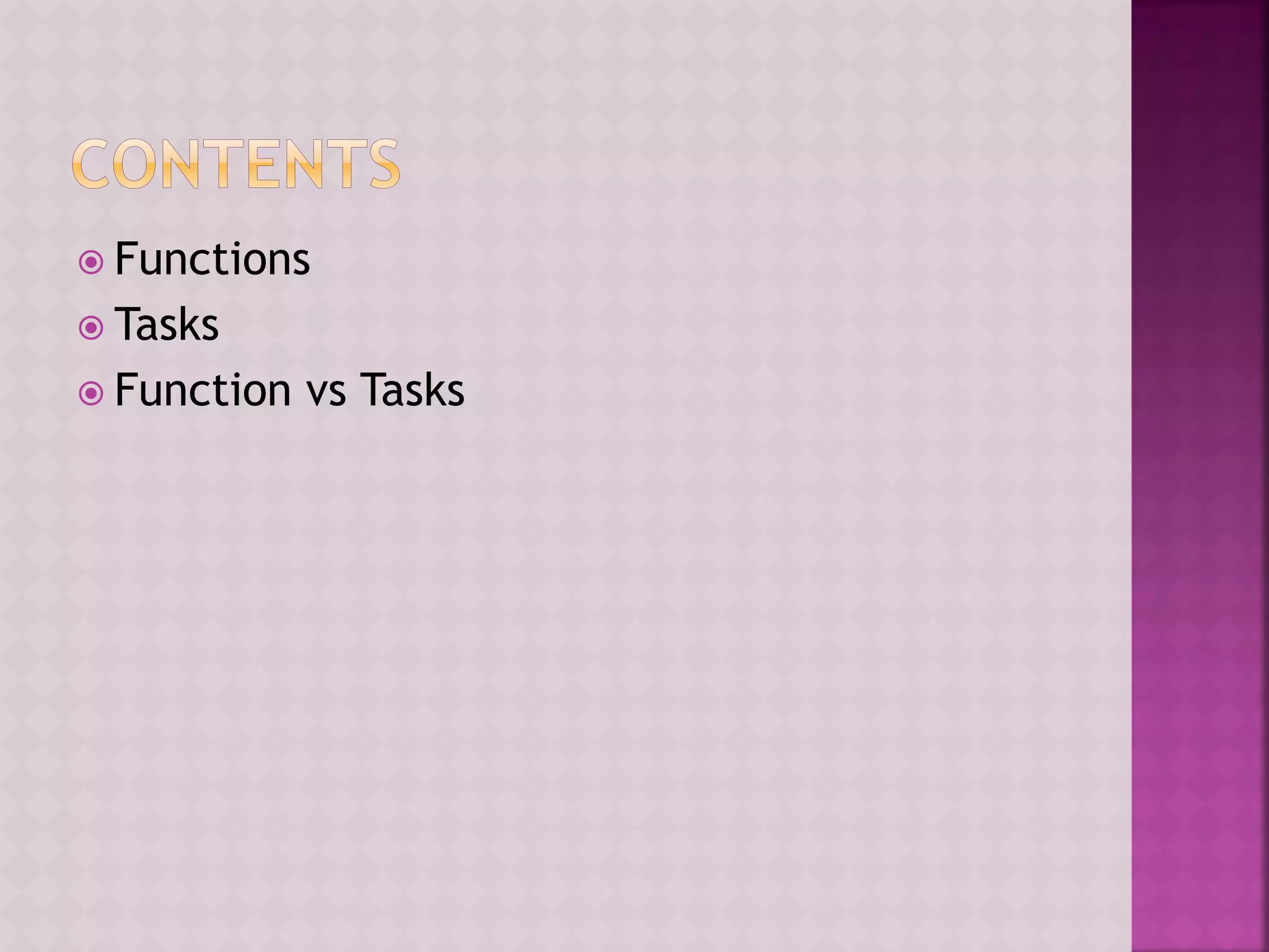 Functions 
Tasks 
Function vs Tasks 
 
