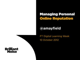 Managing Personal
Online Reputation

@amayﬁeld

FT Digital Learning Week
10 October 2012
 