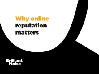 Why online
reputation
matters
 