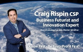 KnowFirst•BeFirst•ProfitFirst
CraigRispinCSP
BusinessFuturistand
InnovationExpert
Award-winning Speaker, Mentor & Author
 