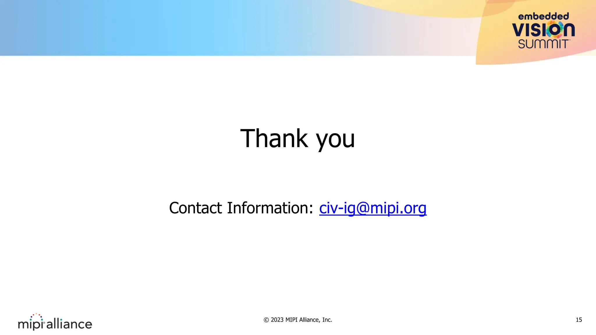 Thank you
Contact Information: civ-ig@mipi.org
15
© 2023 MIPI Alliance, Inc.
 