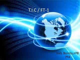 T.I.C / FT-1
Inês Bonito,nº8
7ºA
 