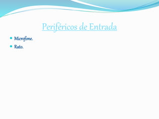 Periféricos de Entrada
 Microfone.
 Rato.
 